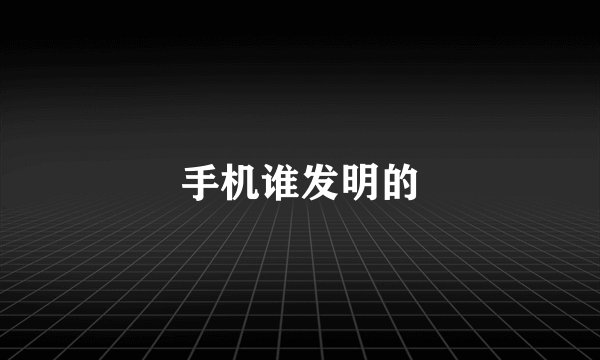 手机谁发明的