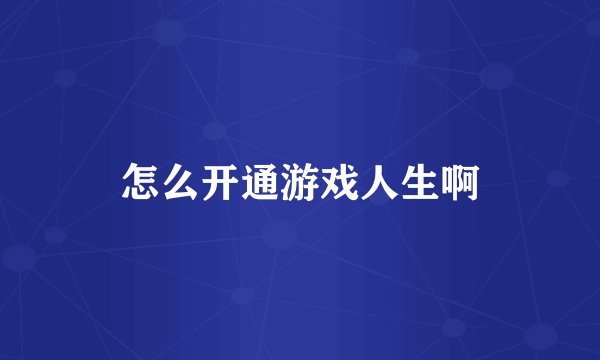 怎么开通游戏人生啊