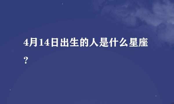 4月14日出生的人是什么星座？