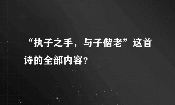 “执子之手，与子偕老”这首诗的全部内容？