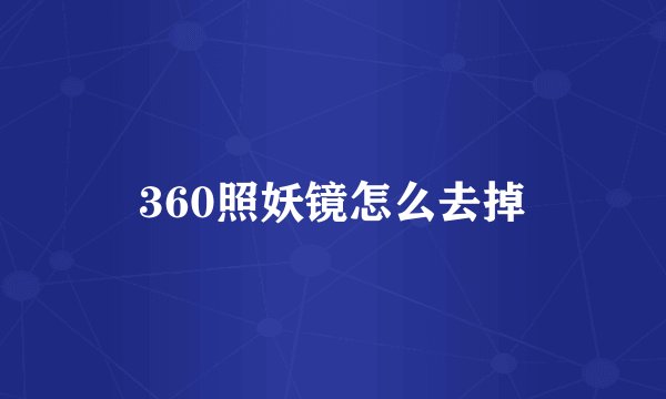 360照妖镜怎么去掉