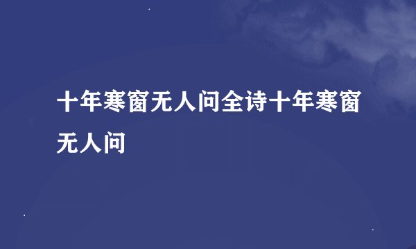 十年寒窗无人问全诗十年寒窗无人问