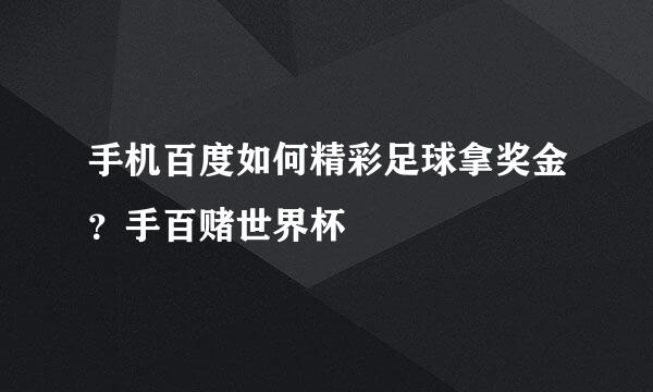 手机百度如何精彩足球拿奖金？手百赌世界杯