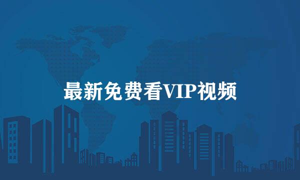 最新免费看VIP视频