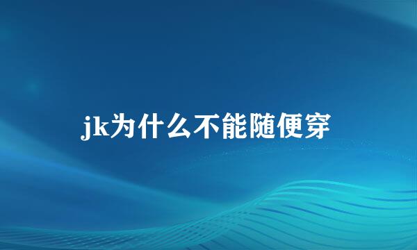 jk为什么不能随便穿