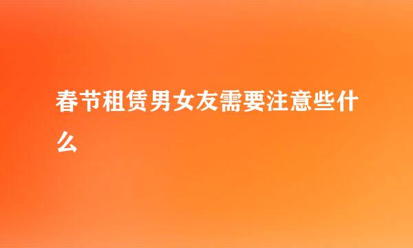 春节租赁男女友需要注意些什么