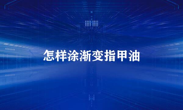 怎样涂渐变指甲油