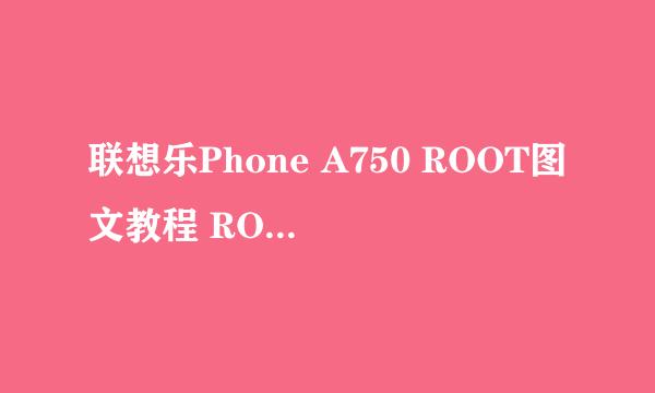 联想乐Phone A750 ROOT图文教程 ROOT工具下载