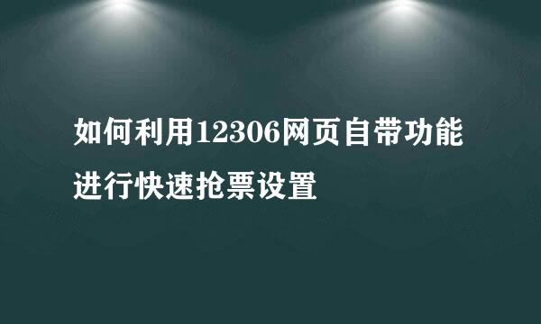 如何利用12306网页自带功能进行快速抢票设置
