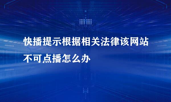 快播提示根据相关法律该网站不可点播怎么办
