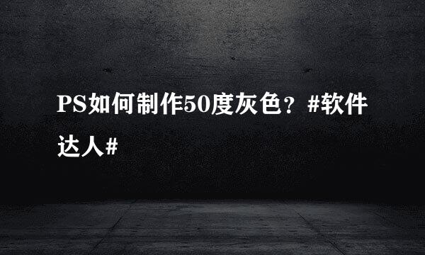 PS如何制作50度灰色？#软件达人#