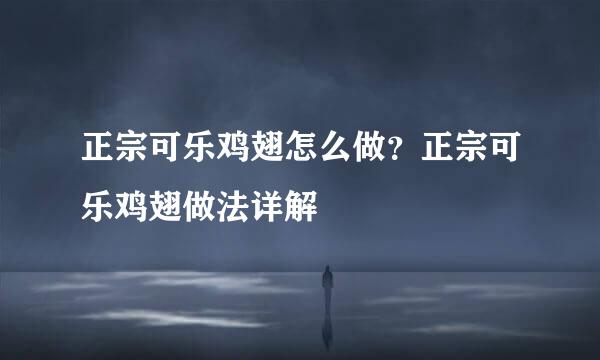 正宗可乐鸡翅怎么做?正宗可乐鸡翅做法详解