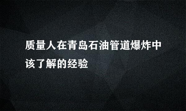 质量人在青岛石油管道爆炸中该了解的经验