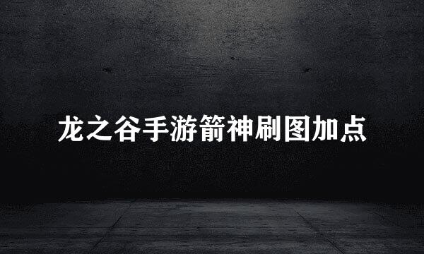 龙之谷手游箭神刷图加点