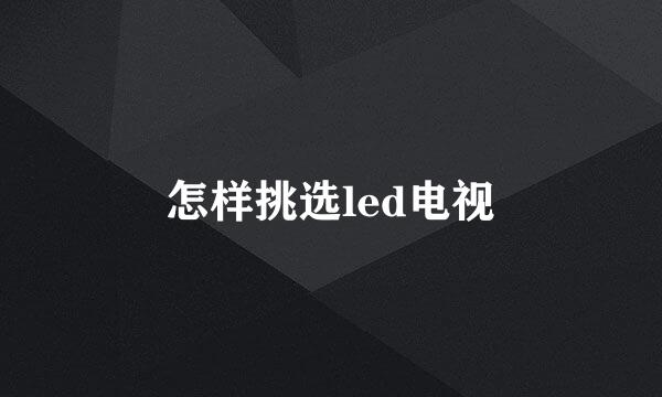 怎样挑选led电视