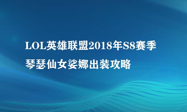 LOL英雄联盟2018年S8赛季琴瑟仙女娑娜出装攻略