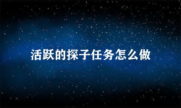 活跃的探子任务怎么做