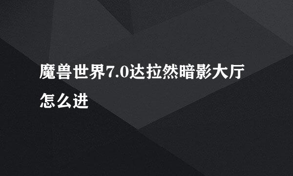 魔兽世界7.0达拉然暗影大厅怎么进