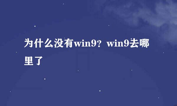 为什么没有win9？win9去哪里了