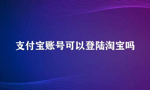 支付宝账号可以登陆淘宝吗