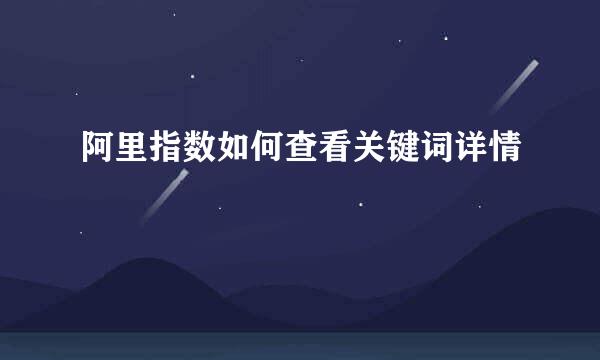 阿里指数如何查看关键词详情