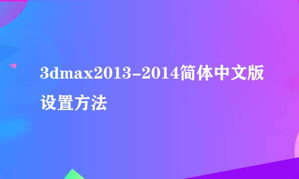 3dmax2013-2014简体中文版设置方法