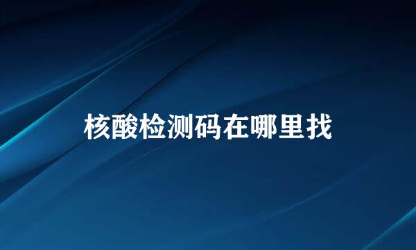核酸检测码在哪里找