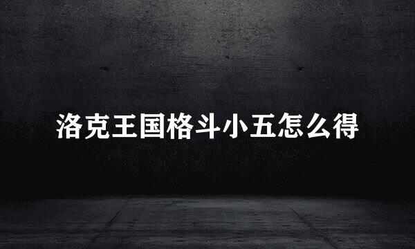 洛克王国格斗小五怎么得