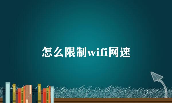 怎么限制wifi网速
