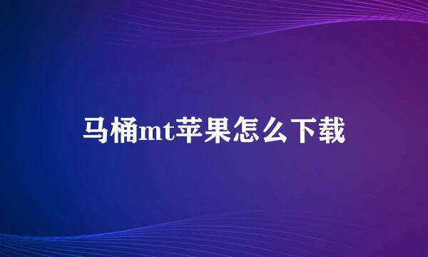 马桶mt苹果怎么下载