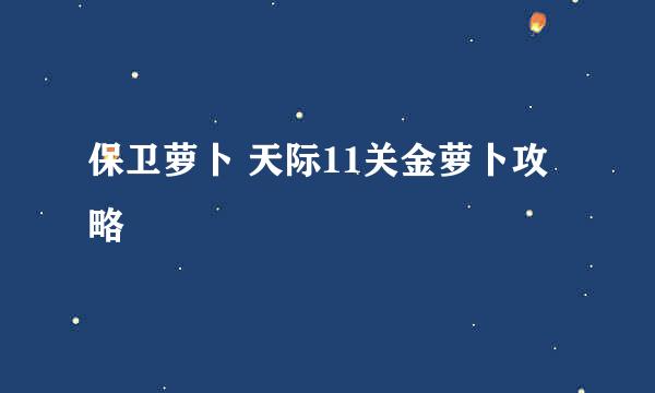 保卫萝卜 天际11关金萝卜攻略