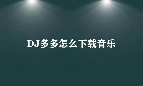DJ多多怎么下载音乐