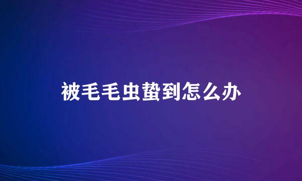 被毛毛虫蛰到怎么办