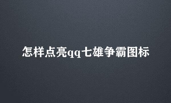 怎样点亮qq七雄争霸图标