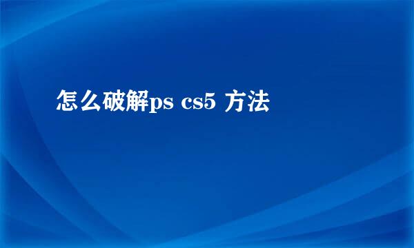 怎么破解ps cs5 方法
