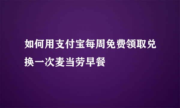 如何用支付宝每周免费领取兑换一次麦当劳早餐