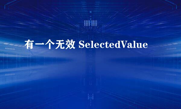 有一个无效 SelectedValue