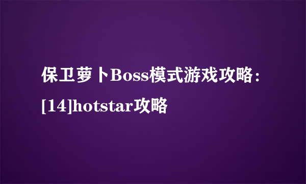 保卫萝卜Boss模式游戏攻略：[14]hotstar攻略