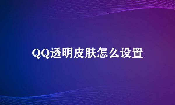 QQ透明皮肤怎么设置