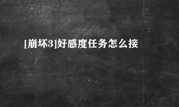 [崩坏3]好感度任务怎么接
