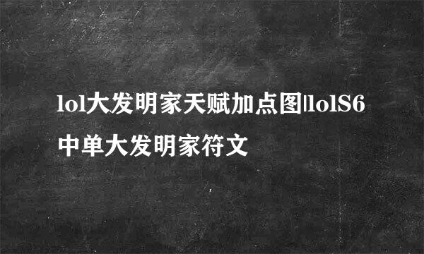 lol大发明家天赋加点图|lolS6中单大发明家符文