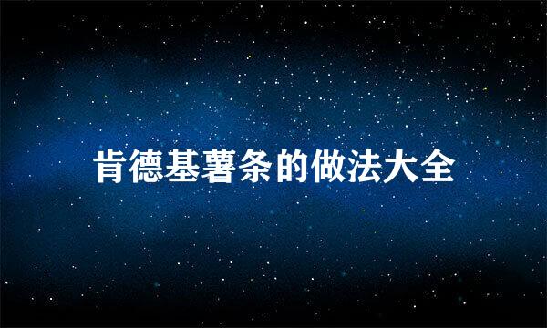 肯德基薯条的做法大全