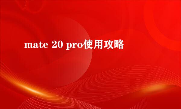 mate 20 pro使用攻略