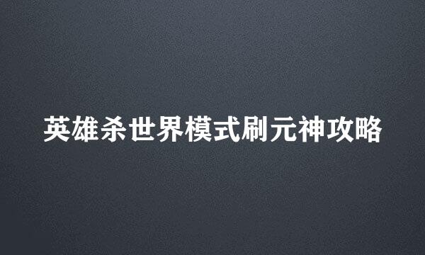 英雄杀世界模式刷元神攻略
