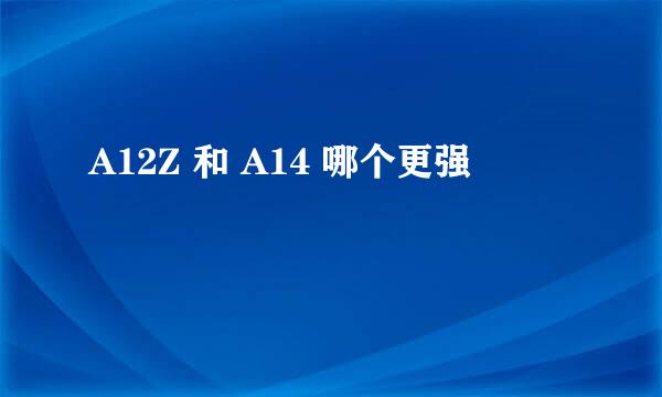 A12Z 和 A14 哪个更强