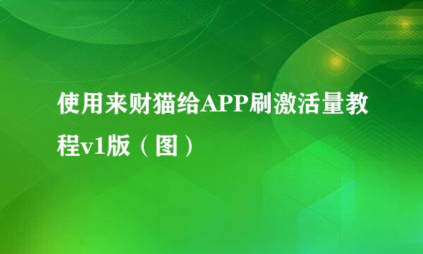 使用来财猫给APP刷激活量教程v1版（图）