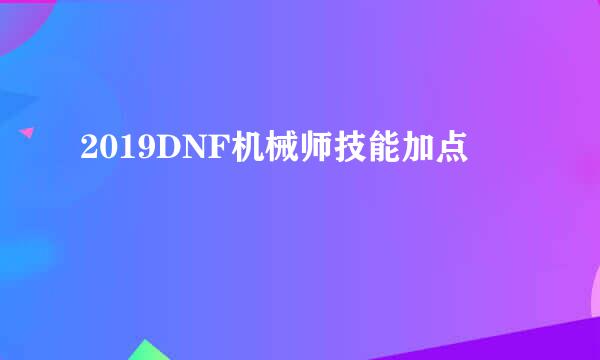 2019DNF机械师技能加点