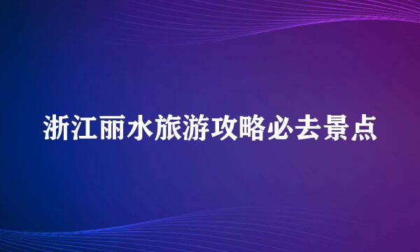 浙江丽水旅游攻略必去景点