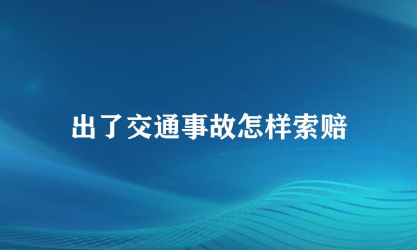 出了交通事故怎样索赔
