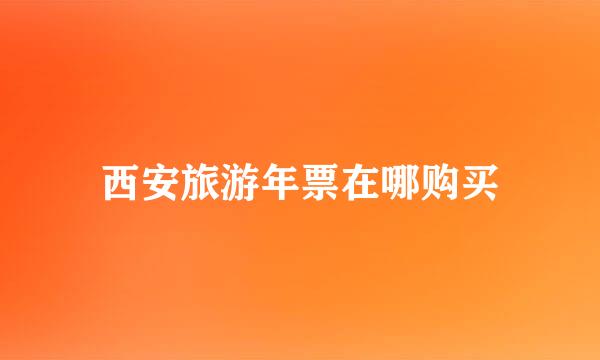 西安旅游年票在哪购买
